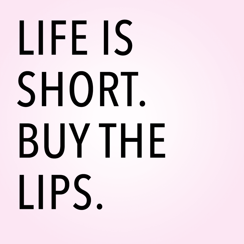 Life is short buy the lips